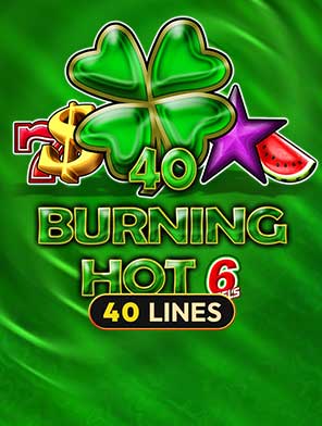 40 Burning Hot 6 Reels